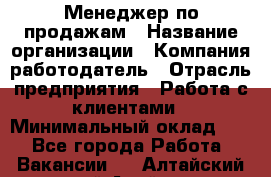 Менеджер по продажам › Название организации ­ Компания-работодатель › Отрасль предприятия ­ Работа с клиентами › Минимальный оклад ­ 1 - Все города Работа » Вакансии   . Алтайский край,Алейск г.